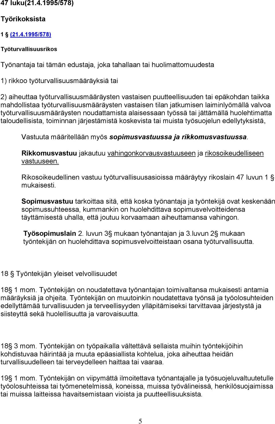 noudattamista alaisessaan työssä tai jättämällä huolehtimatta taloudellisista, toiminnan järjestämistä koskevista tai muista työsuojelun edellytyksistä, Vastuuta määritellään myös sopimusvastuussa ja