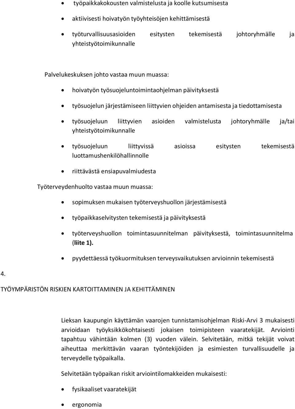 asioiden valmistelusta johtoryhmälle ja/tai yhteistyötoimikunnalle työsuojeluun liittyvissä asioissa esitysten tekemisestä luottamushenkilöhallinnolle riittävästä ensiapuvalmiudesta