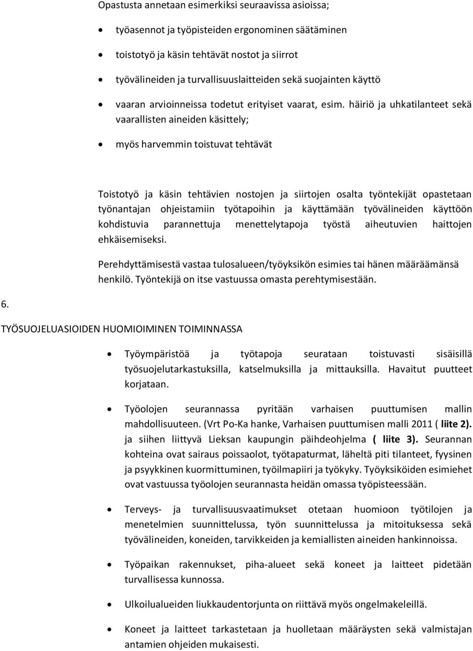 häiriö ja uhkatilanteet sekä vaarallisten aineiden käsittely; myös harvemmin toistuvat tehtävät Toistotyö ja käsin tehtävien nostojen ja siirtojen osalta työntekijät opastetaan työnantajan