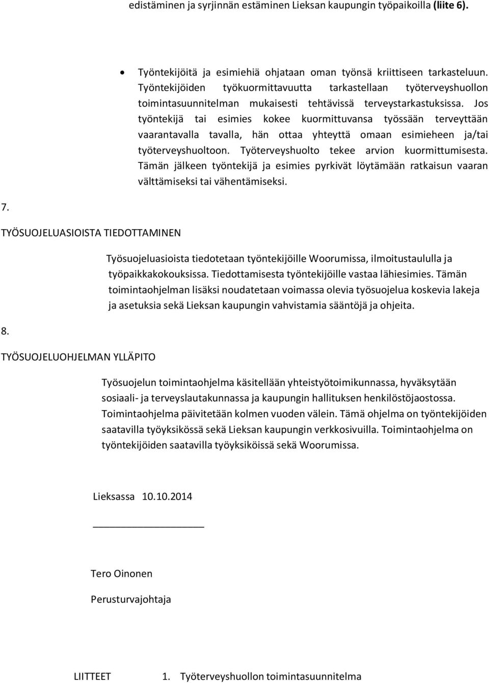 Jos työntekijä tai esimies kokee kuormittuvansa työssään terveyttään vaarantavalla tavalla, hän ottaa yhteyttä omaan esimieheen ja/tai työterveyshuoltoon.