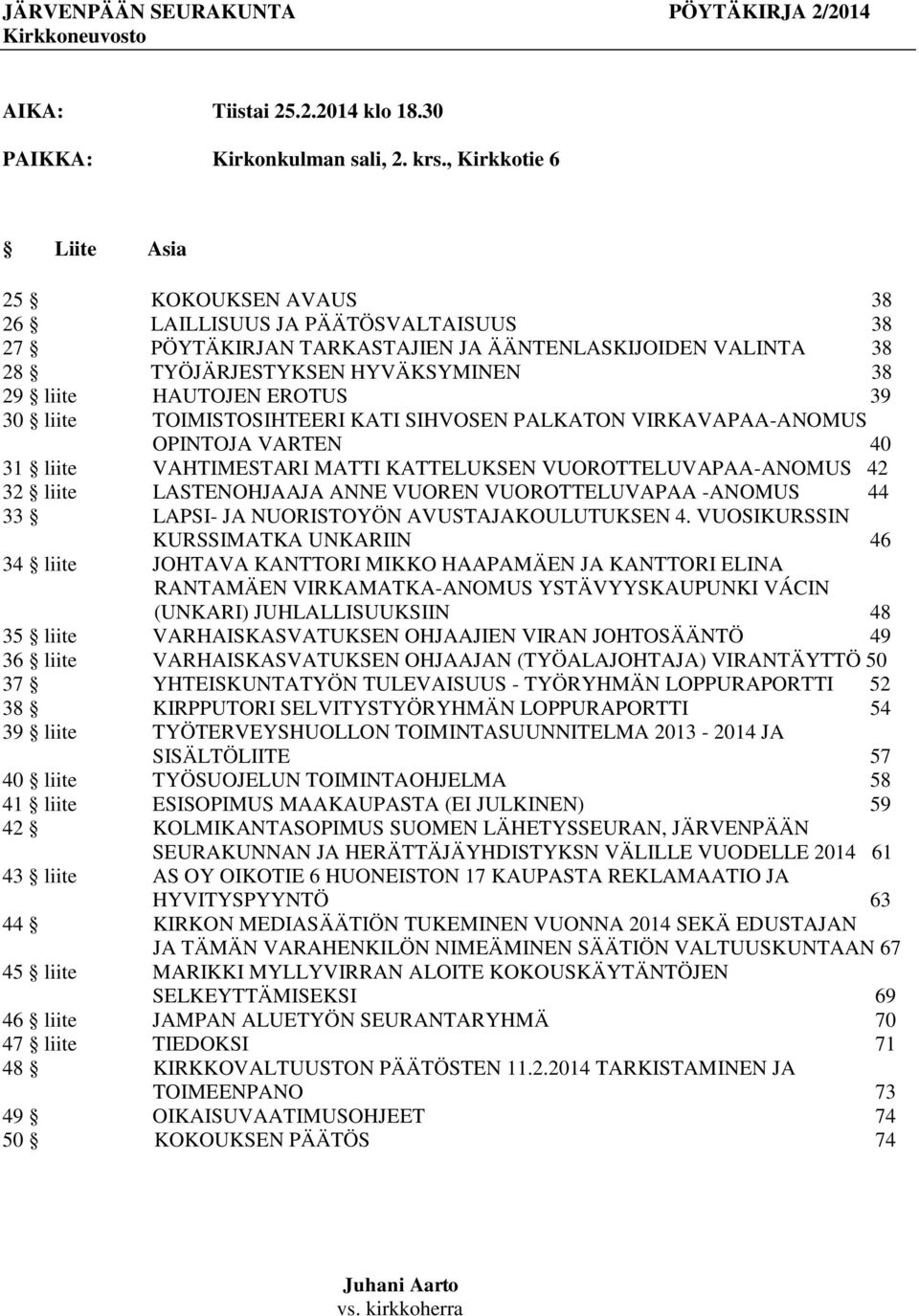 EROTUS 39 30 liite TOIMISTOSIHTEERI KATI SIHVOSEN PALKATON VIRKAVAPAA-ANOMUS OPINTOJA VARTEN 40 31 liite VAHTIMESTARI MATTI KATTELUKSEN VUOROTTELUVAPAA-ANOMUS 42 32 liite LASTENOHJAAJA ANNE VUOREN