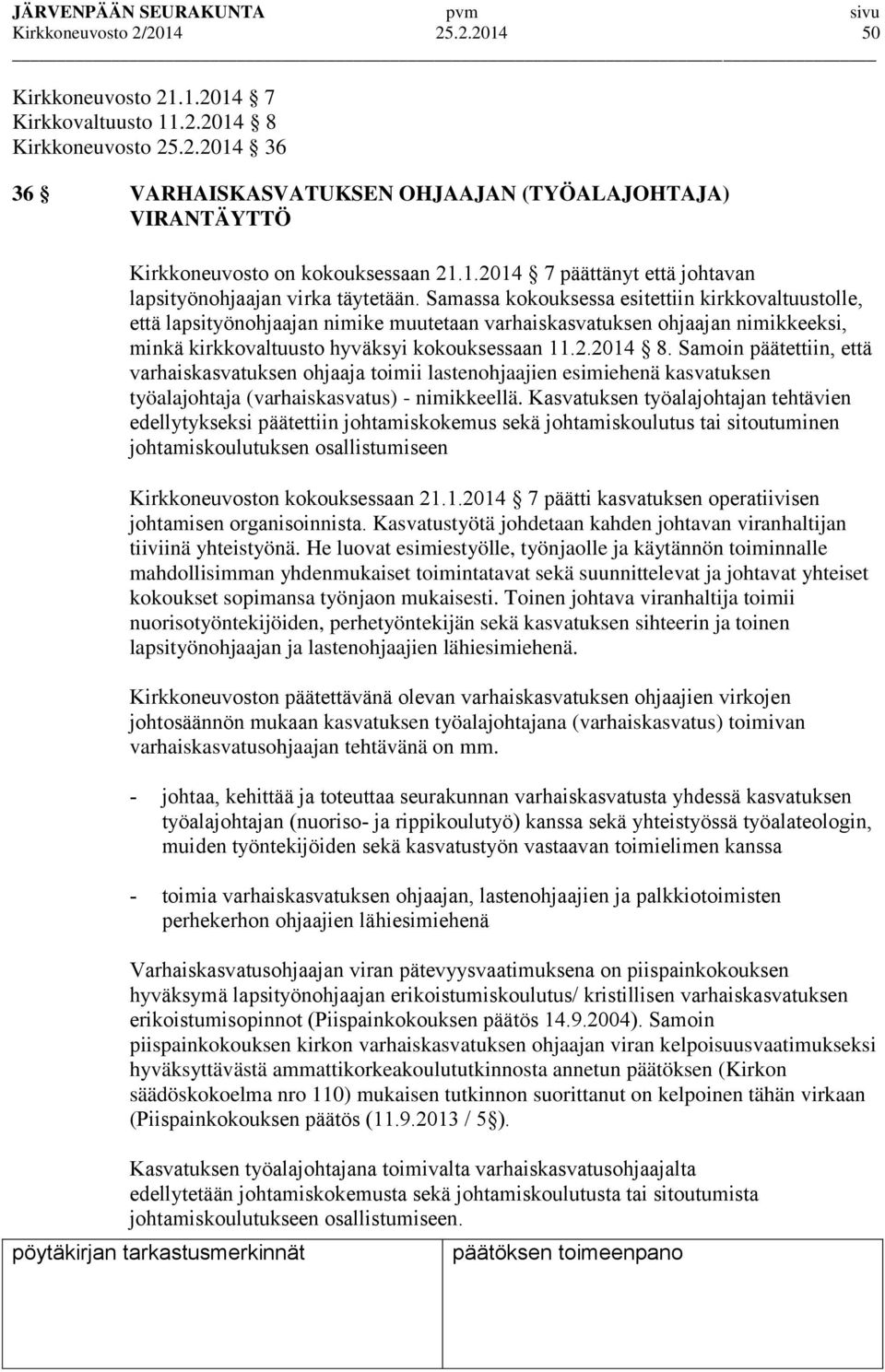 Samassa kokouksessa esitettiin kirkkovaltuustolle, että lapsityönohjaajan nimike muutetaan varhaiskasvatuksen ohjaajan nimikkeeksi, minkä kirkkovaltuusto hyväksyi kokouksessaan 11.2.2014 8.