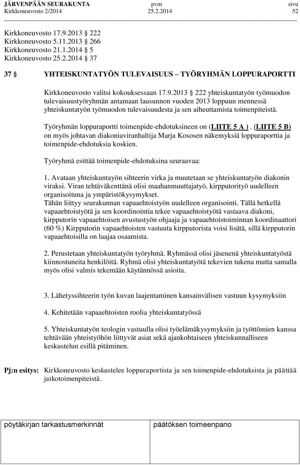 Työryhmän loppuraportti toimenpide-ehdotuksineen on (LIITE 5 A ). (LIITE 5 B) on myös johtavan diakoniaviranhaltija Marja Kososen näkemyksiä loppuraporttia ja toimenpide-ehdotuksia koskien.