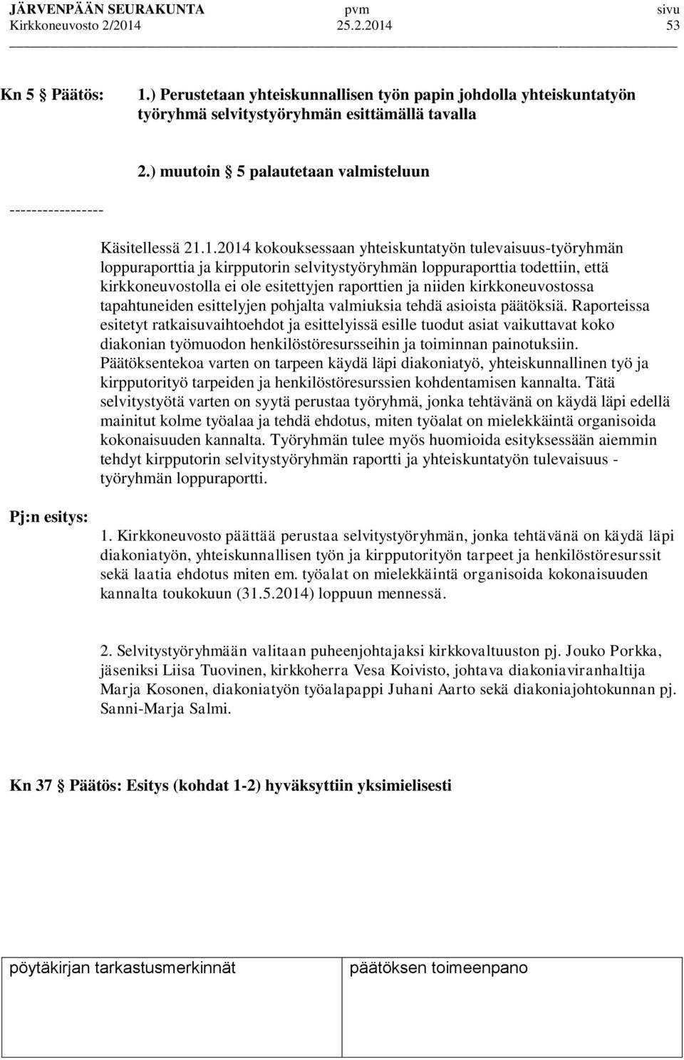 1.2014 kokouksessaan yhteiskuntatyön tulevaisuus-työryhmän loppuraporttia ja kirpputorin selvitystyöryhmän loppuraporttia todettiin, että kirkkoneuvostolla ei ole esitettyjen raporttien ja niiden