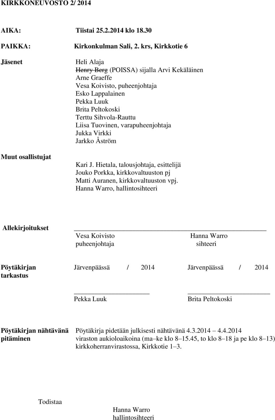 Sihvola-Rauttu Liisa Tuovinen, varapuheenjohtaja Jukka Virkki Jarkko Åström Kari J. Hietala, talousjohtaja, esittelijä Jouko Porkka, kirkkovaltuuston pj Matti Auranen, kirkkovaltuuston vpj.