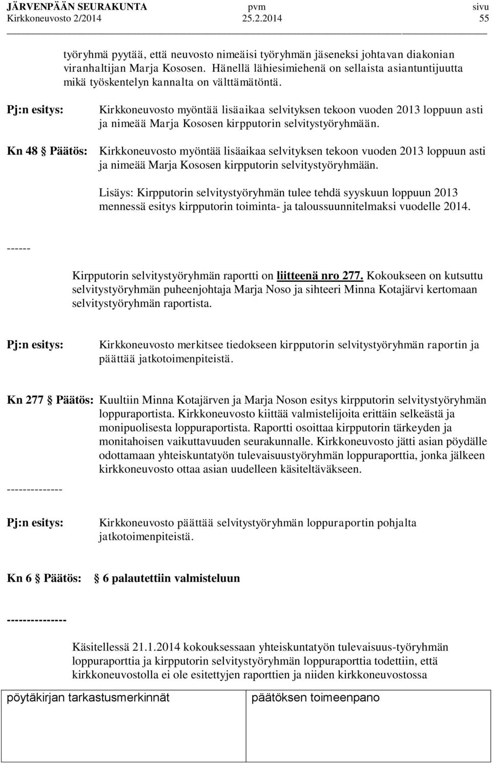 Pj:n esitys: Kirkkoneuvosto myöntää lisäaikaa selvityksen tekoon vuoden 2013 loppuun asti ja nimeää Marja Kososen kirpputorin selvitystyöryhmään.