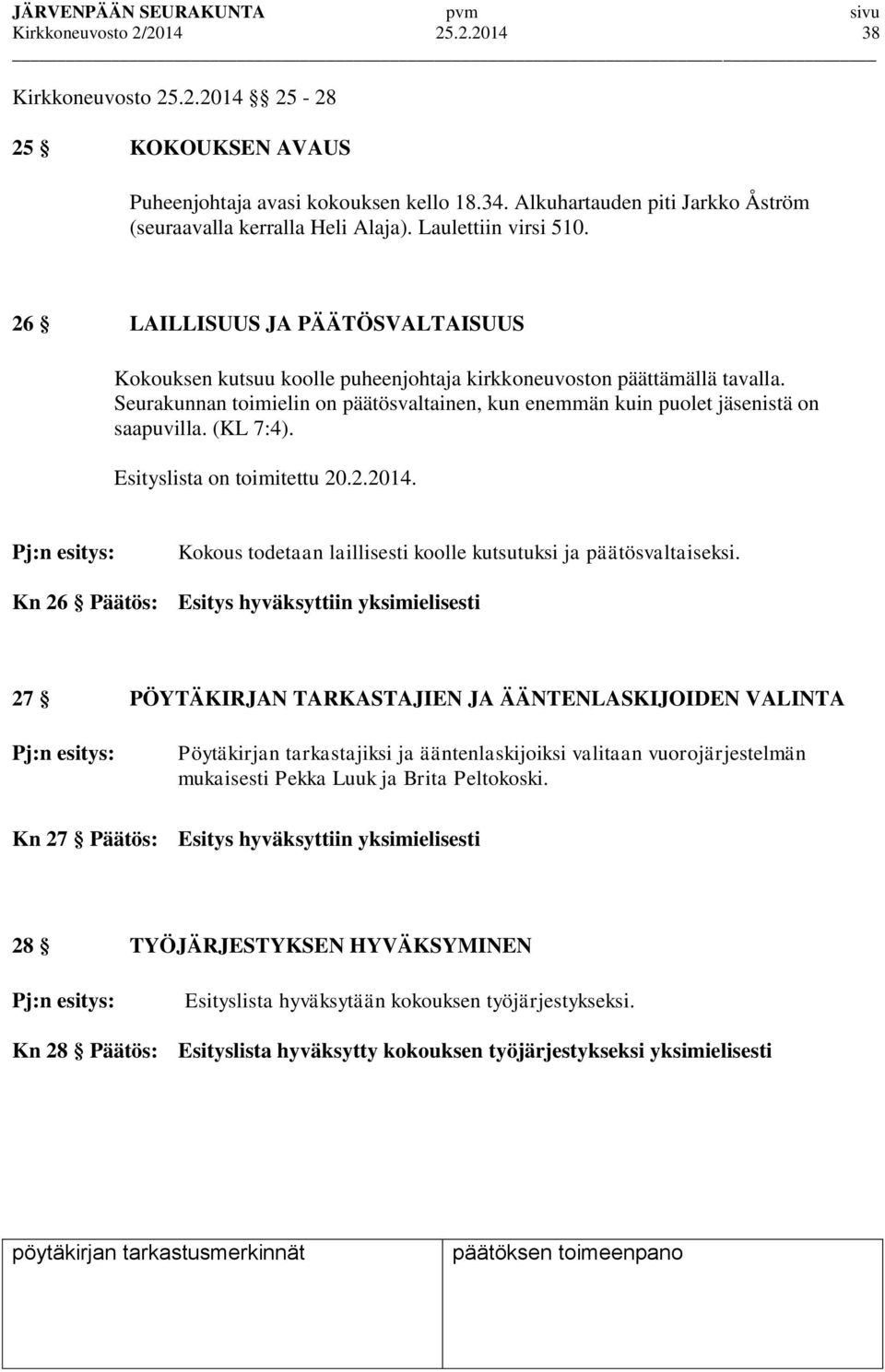 Seurakunnan toimielin on päätösvaltainen, kun enemmän kuin puolet jäsenistä on saapuvilla. (KL 7:4). Esityslista on toimitettu 20.2.2014.