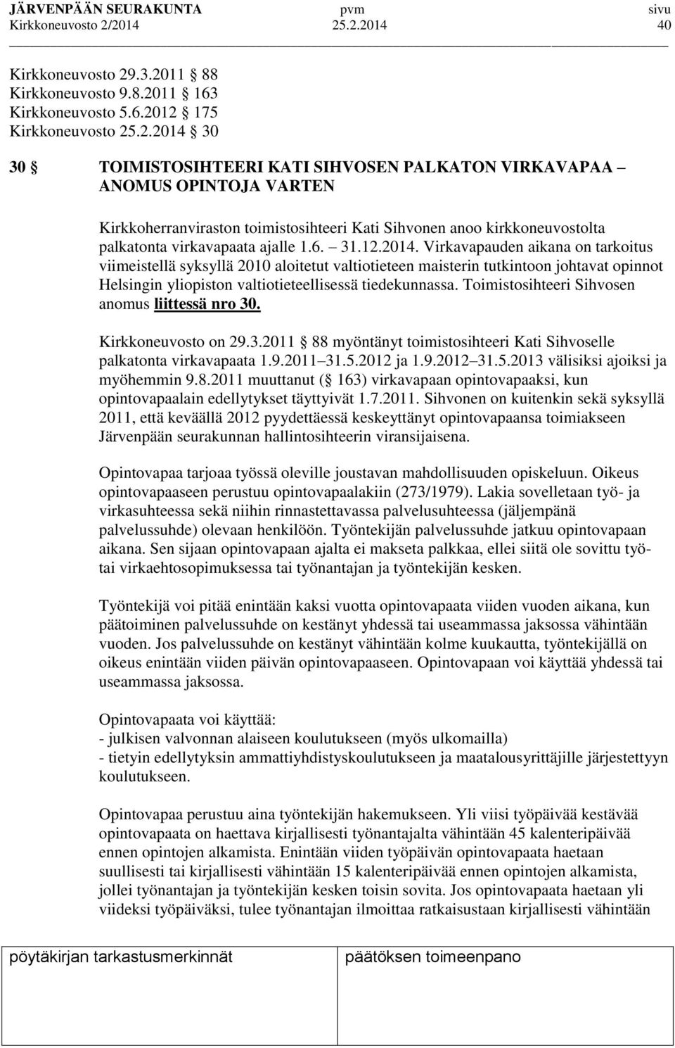 6. 31.12.2014. Virkavapauden aikana on tarkoitus viimeistellä syksyllä 2010 aloitetut valtiotieteen maisterin tutkintoon johtavat opinnot Helsingin yliopiston valtiotieteellisessä tiedekunnassa.