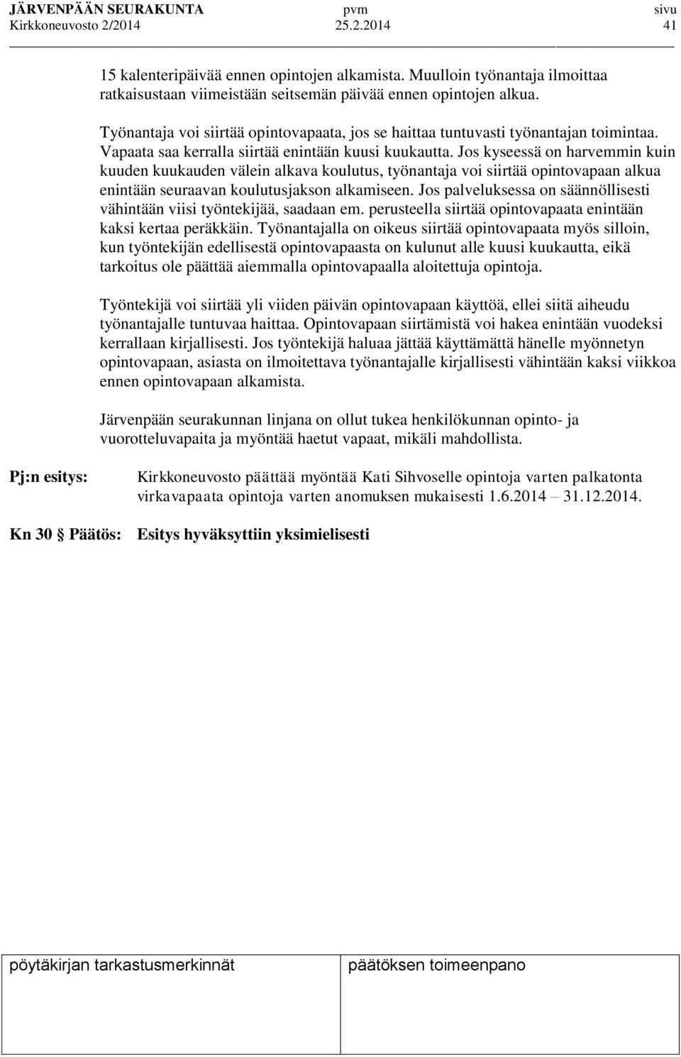 Jos kyseessä on harvemmin kuin kuuden kuukauden välein alkava koulutus, työnantaja voi siirtää opintovapaan alkua enintään seuraavan koulutusjakson alkamiseen.