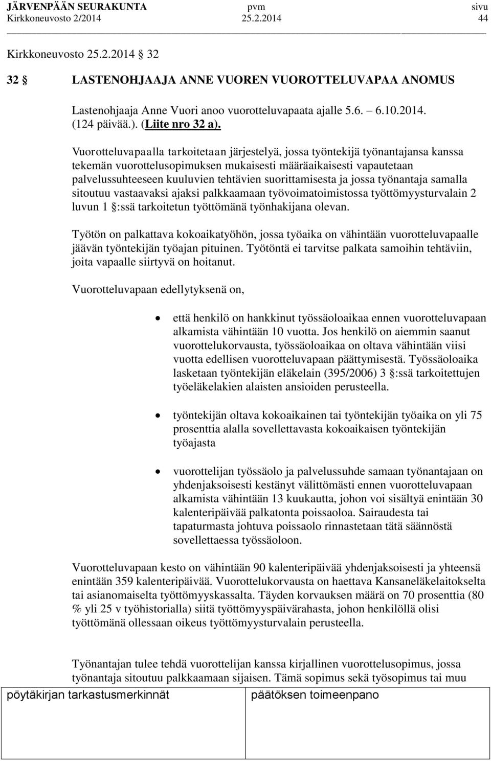 Vuorotteluvapaalla tarkoitetaan järjestelyä, jossa työntekijä työnantajansa kanssa tekemän vuorottelusopimuksen mukaisesti määräaikaisesti vapautetaan palvelussuhteeseen kuuluvien tehtävien