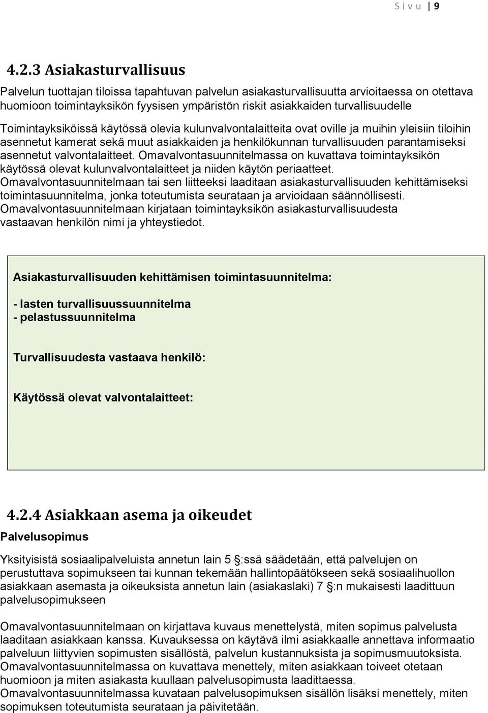 Toimintayksiköissä käytössä olevia kulunvalvontalaitteita ovat oville ja muihin yleisiin tiloihin asennetut kamerat sekä muut asiakkaiden ja henkilökunnan turvallisuuden parantamiseksi asennetut