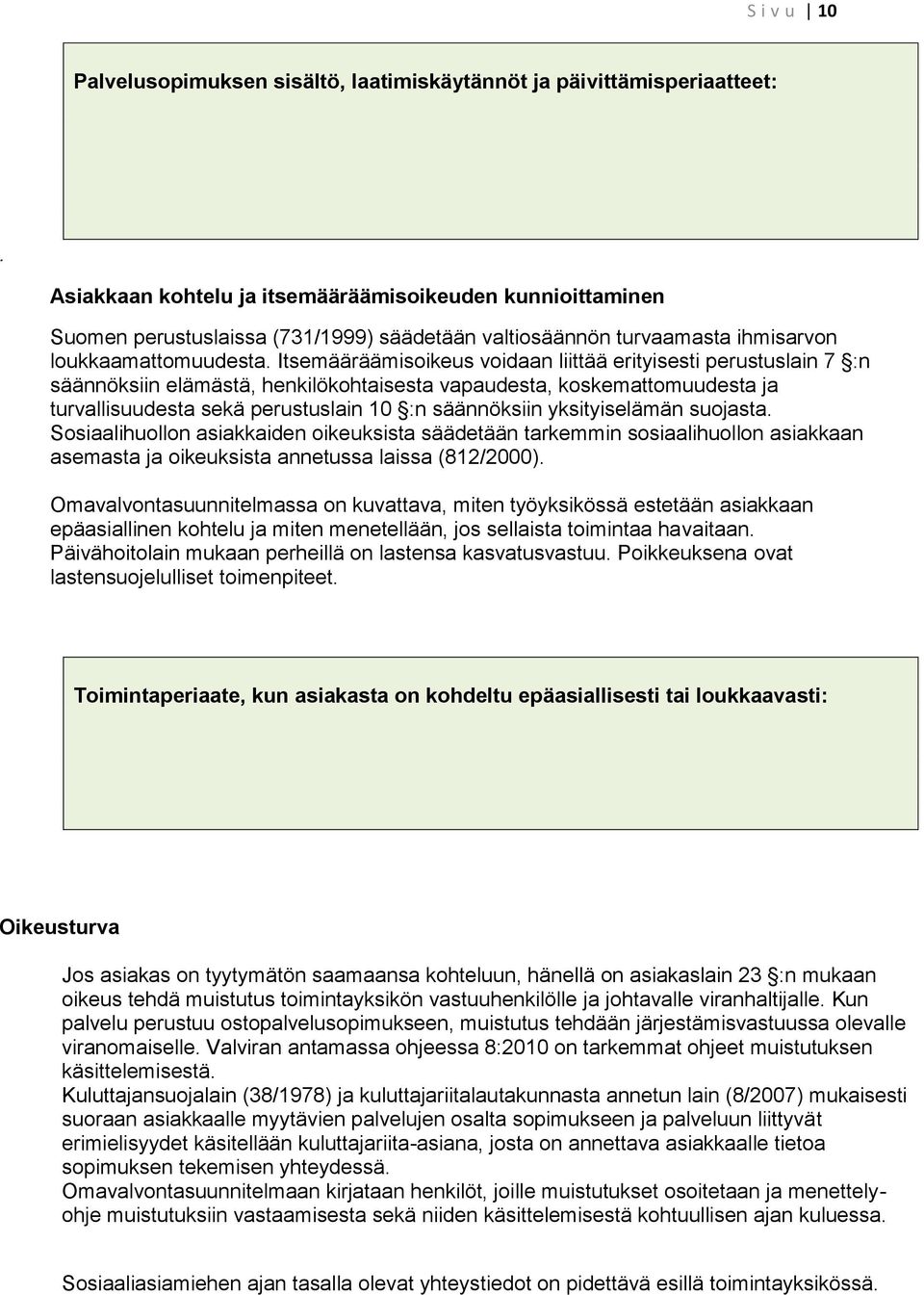 Itsemääräämisoikeus voidaan liittää erityisesti perustuslain 7 :n säännöksiin elämästä, henkilökohtaisesta vapaudesta, koskemattomuudesta ja turvallisuudesta sekä perustuslain 10 :n säännöksiin