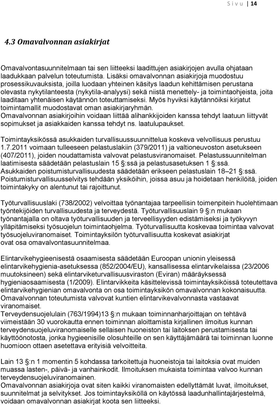 toimintaohjeista, joita laaditaan yhtenäisen käytännön toteuttamiseksi. Myös hyviksi käytännöiksi kirjatut toimintamallit muodostavat oman asiakirjaryhmän.