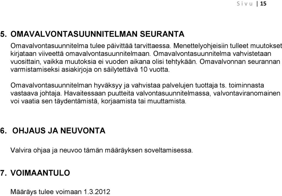 Omavalvontasuunnitelma vahvistetaan vuosittain, vaikka muutoksia ei vuoden aikana olisi tehtykään. Omavalvonnan seurannan varmistamiseksi asiakirjoja on säilytettävä 10 vuotta.