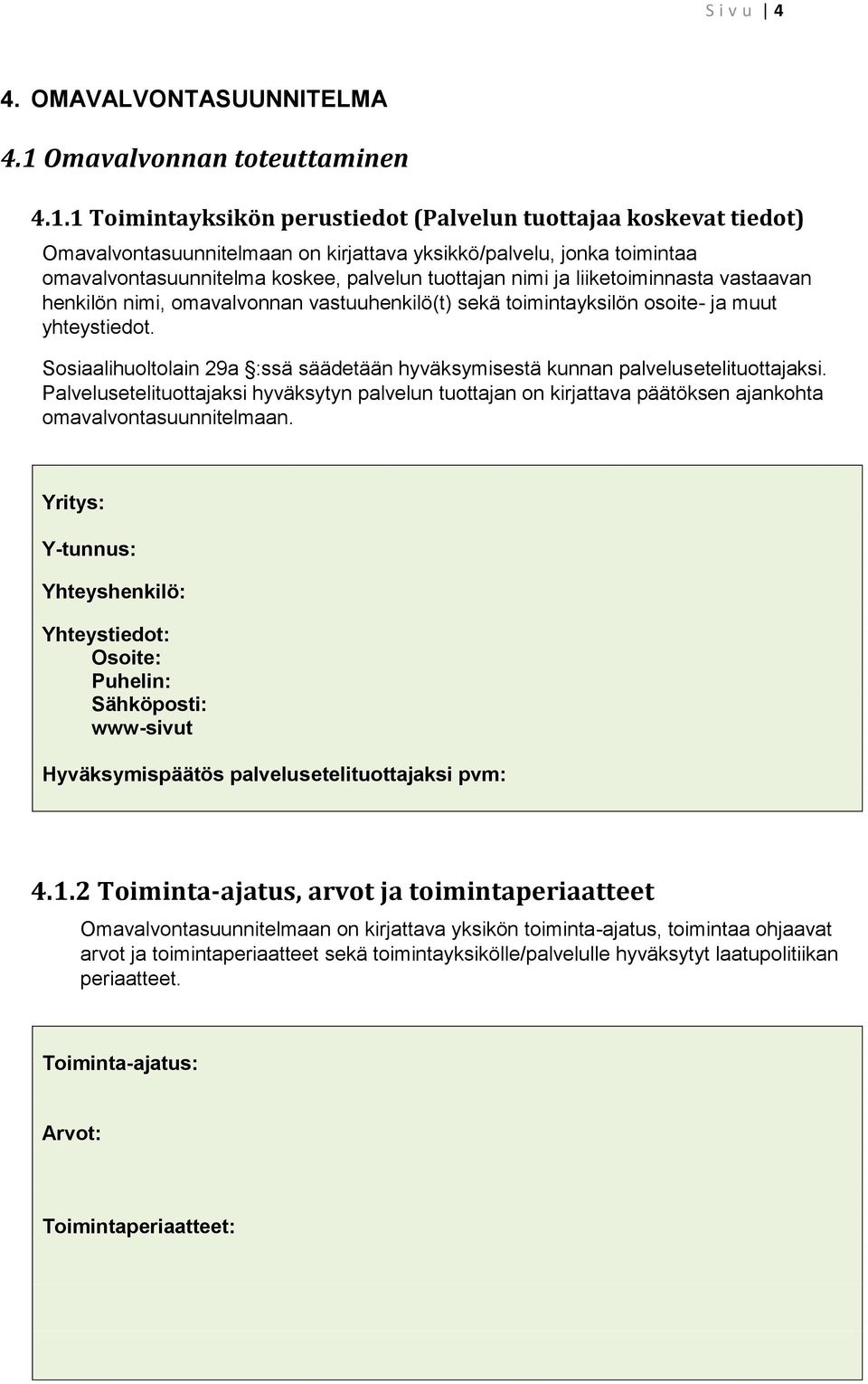 1 Toimintayksikön perustiedot (Palvelun tuottajaa koskevat tiedot) Omavalvontasuunnitelmaan on kirjattava yksikkö/palvelu, jonka toimintaa omavalvontasuunnitelma koskee, palvelun tuottajan nimi ja