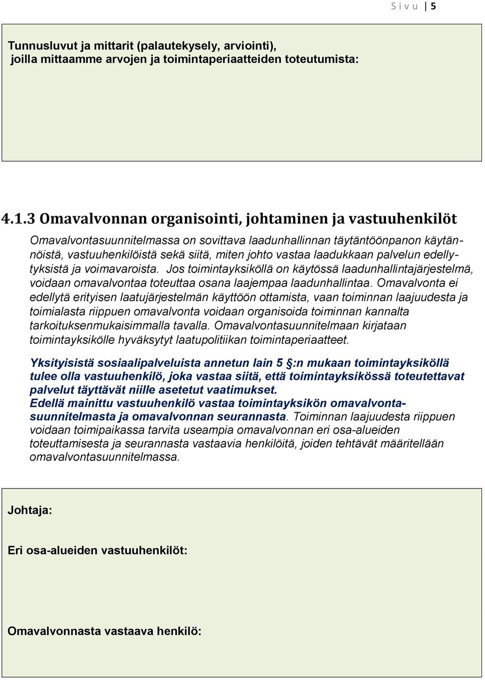 laadukkaan palvelun edellytyksistä ja voimavaroista. Jos toimintayksiköllä on käytössä laadunhallintajärjestelmä, voidaan omavalvontaa toteuttaa osana laajempaa laadunhallintaa.