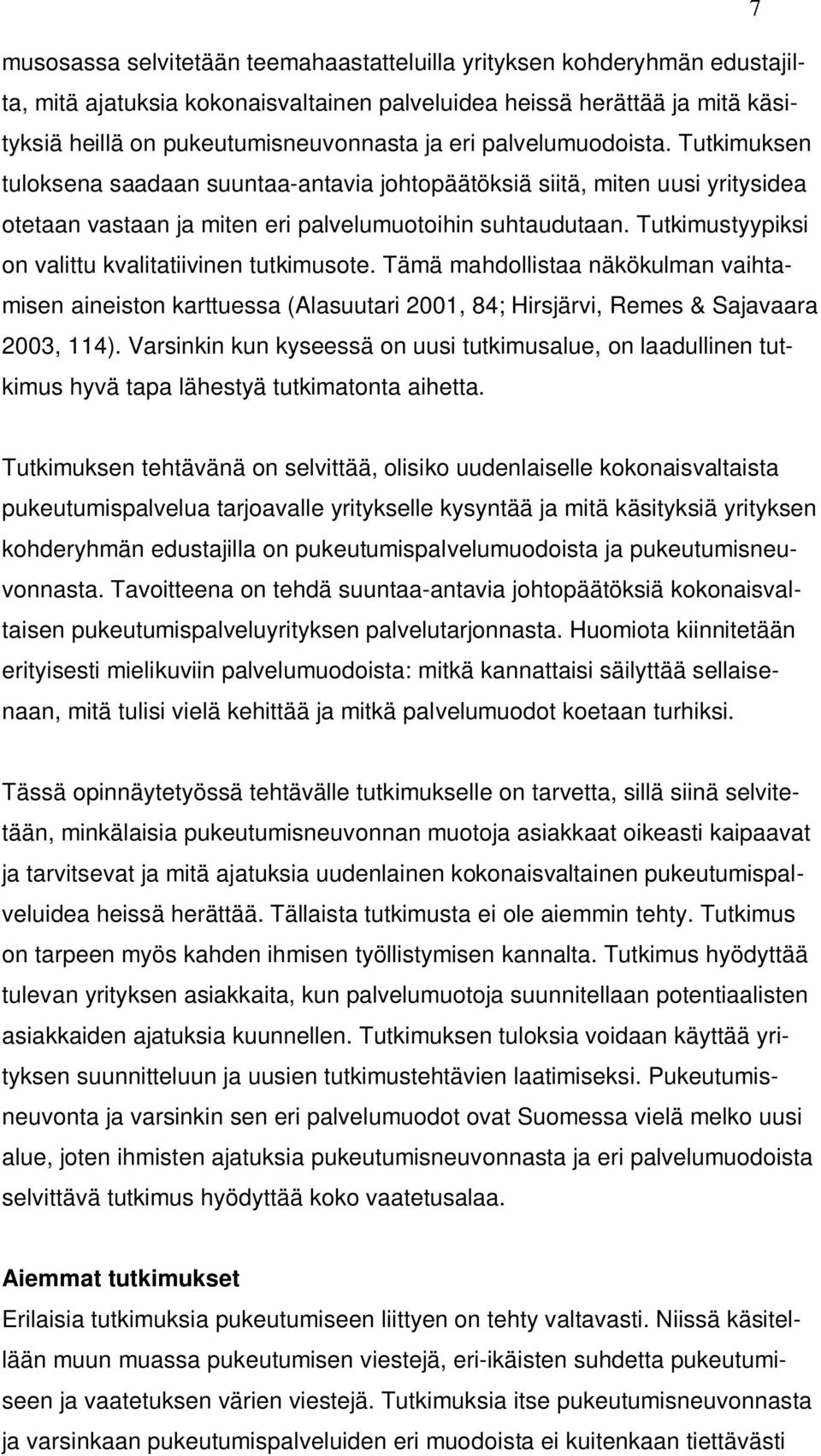 Tutkimustyypiksi on valittu kvalitatiivinen tutkimusote. Tämä mahdollistaa näkökulman vaihtamisen aineiston karttuessa (Alasuutari 2001, 84; Hirsjärvi, Remes & Sajavaara 2003, 114).