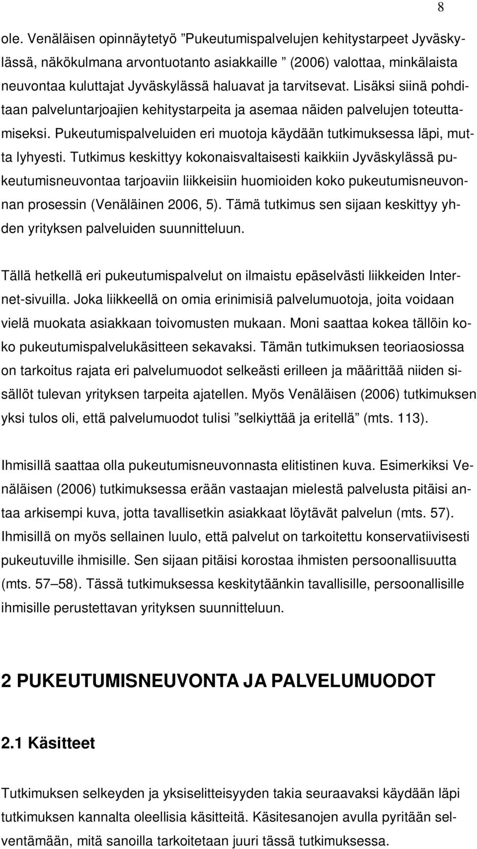 Lisäksi siinä pohditaan palveluntarjoajien kehitystarpeita ja asemaa näiden palvelujen toteuttamiseksi. Pukeutumispalveluiden eri muotoja käydään tutkimuksessa läpi, mutta lyhyesti.