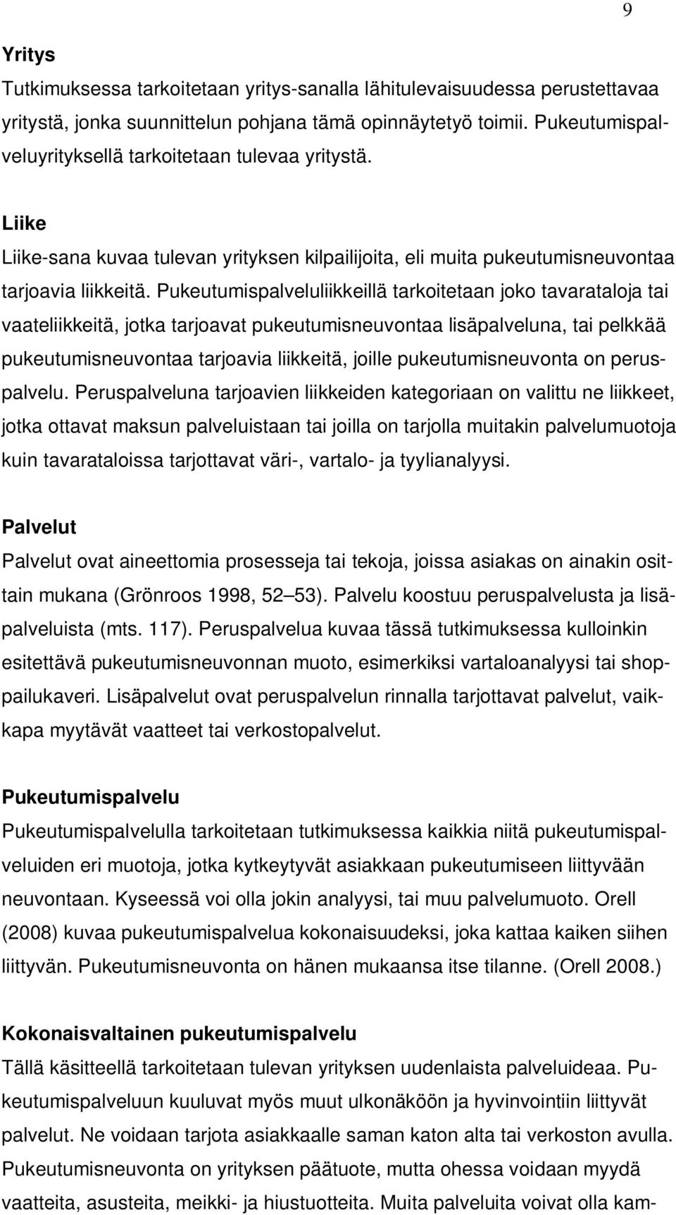 Pukeutumispalveluliikkeillä tarkoitetaan joko tavarataloja tai vaateliikkeitä, jotka tarjoavat pukeutumisneuvontaa lisäpalveluna, tai pelkkää pukeutumisneuvontaa tarjoavia liikkeitä, joille