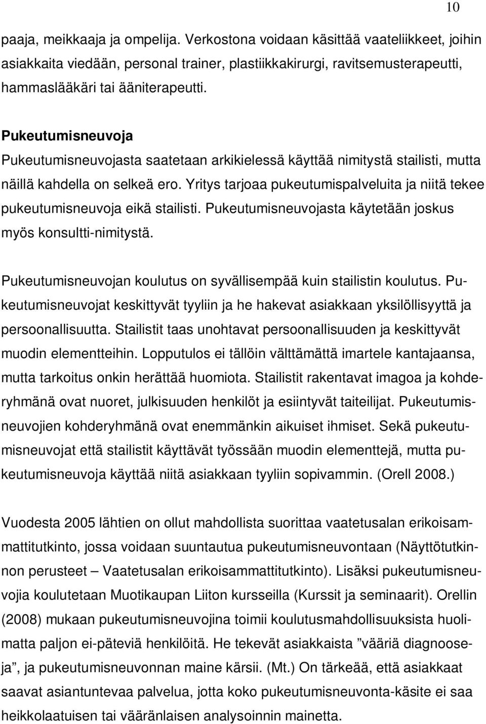 Yritys tarjoaa pukeutumispalveluita ja niitä tekee pukeutumisneuvoja eikä stailisti. Pukeutumisneuvojasta käytetään joskus myös konsultti-nimitystä.