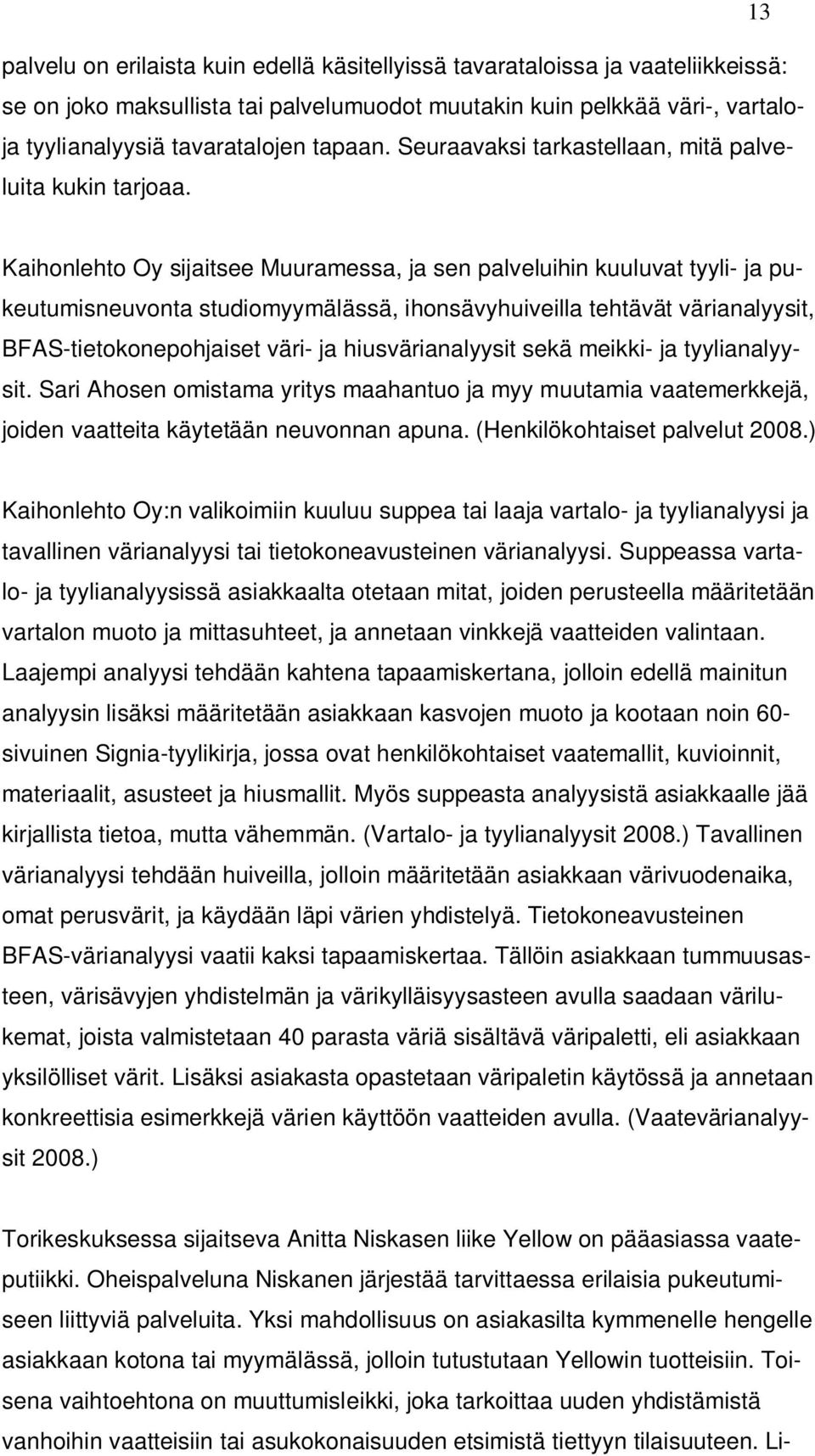 Kaihonlehto Oy sijaitsee Muuramessa, ja sen palveluihin kuuluvat tyyli- ja pukeutumisneuvonta studiomyymälässä, ihonsävyhuiveilla tehtävät värianalyysit, BFAS-tietokonepohjaiset väri- ja