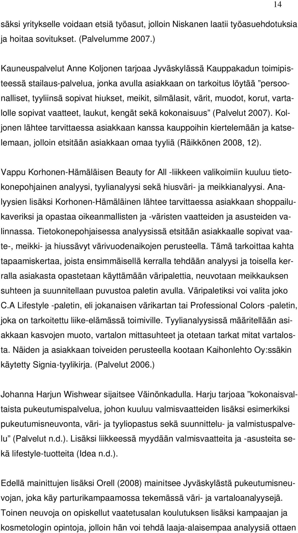 silmälasit, värit, muodot, korut, vartalolle sopivat vaatteet, laukut, kengät sekä kokonaisuus (Palvelut 2007).