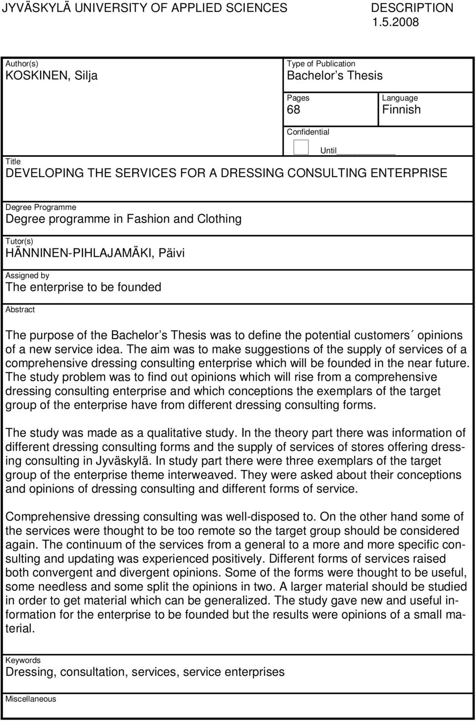 Degree programme in Fashion and Clothing Tutor(s) HÄNNINEN-PIHLAJAMÄKI, Päivi Assigned by The enterprise to be founded Abstract The purpose of the Bachelor s Thesis was to define the potential