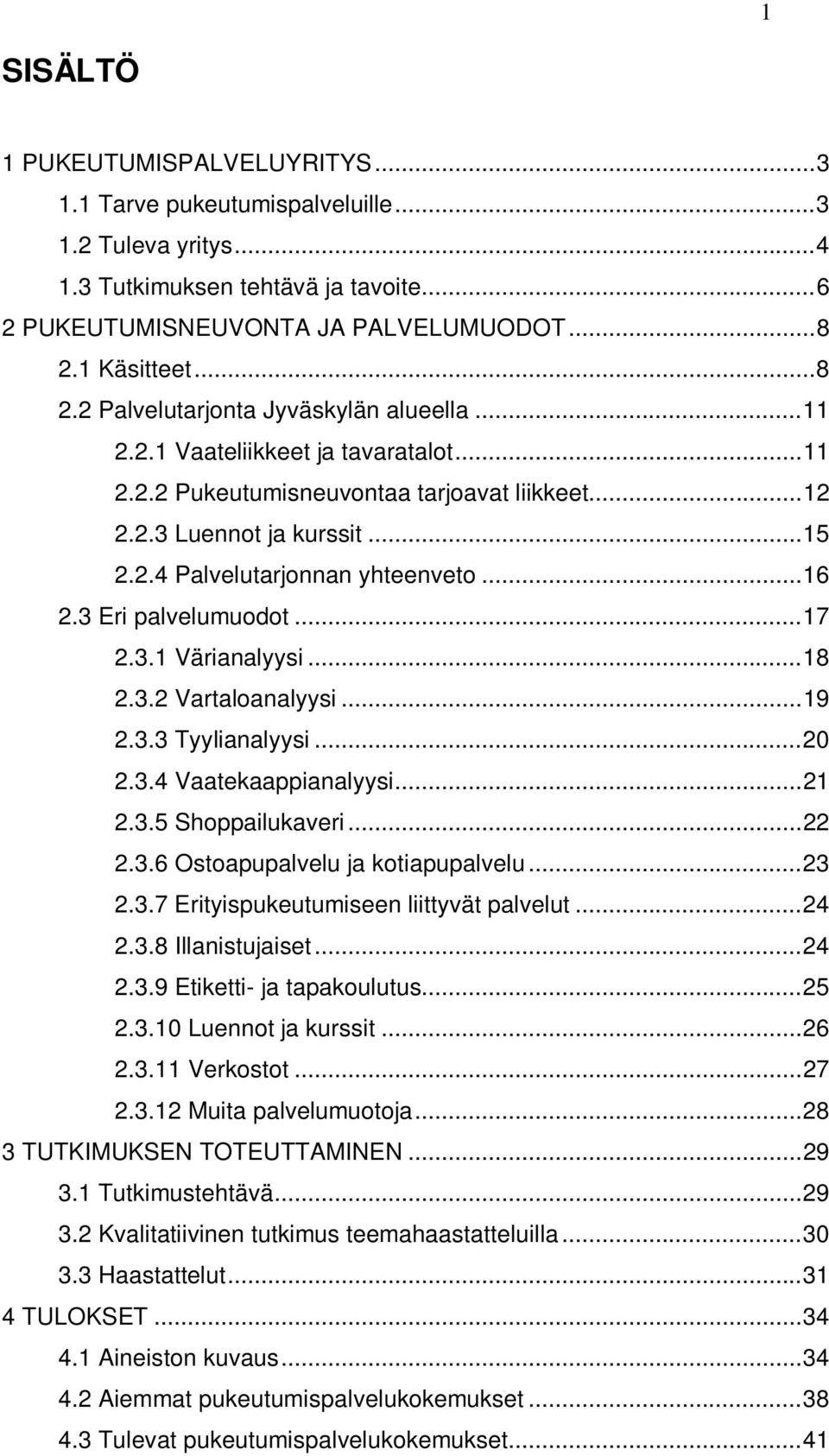 ..16 2.3 Eri palvelumuodot...17 2.3.1 Värianalyysi...18 2.3.2 Vartaloanalyysi...19 2.3.3 Tyylianalyysi...20 2.3.4 Vaatekaappianalyysi...21 2.3.5 Shoppailukaveri...22 2.3.6 Ostoapupalvelu ja kotiapupalvelu.