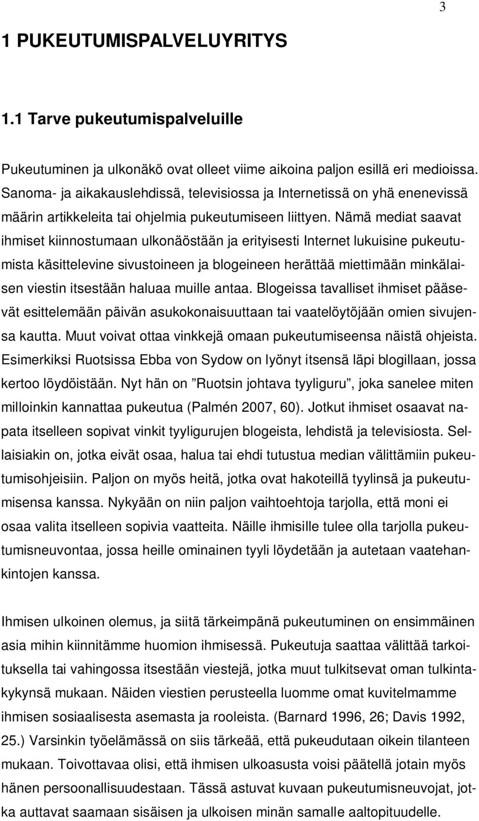 Nämä mediat saavat ihmiset kiinnostumaan ulkonäöstään ja erityisesti Internet lukuisine pukeutumista käsittelevine sivustoineen ja blogeineen herättää miettimään minkälaisen viestin itsestään haluaa