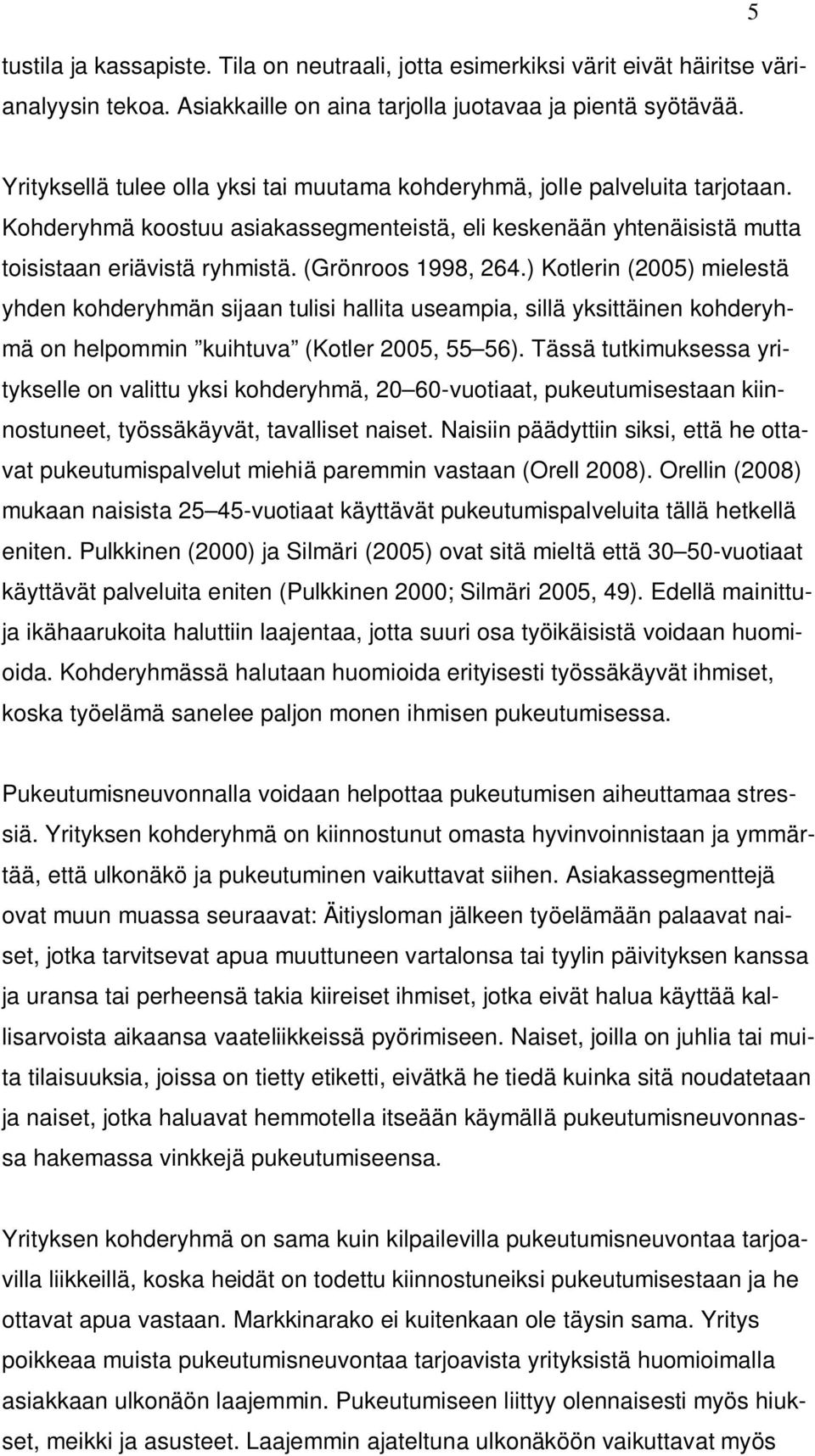 (Grönroos 1998, 264.) Kotlerin (2005) mielestä yhden kohderyhmän sijaan tulisi hallita useampia, sillä yksittäinen kohderyhmä on helpommin kuihtuva (Kotler 2005, 55 56).