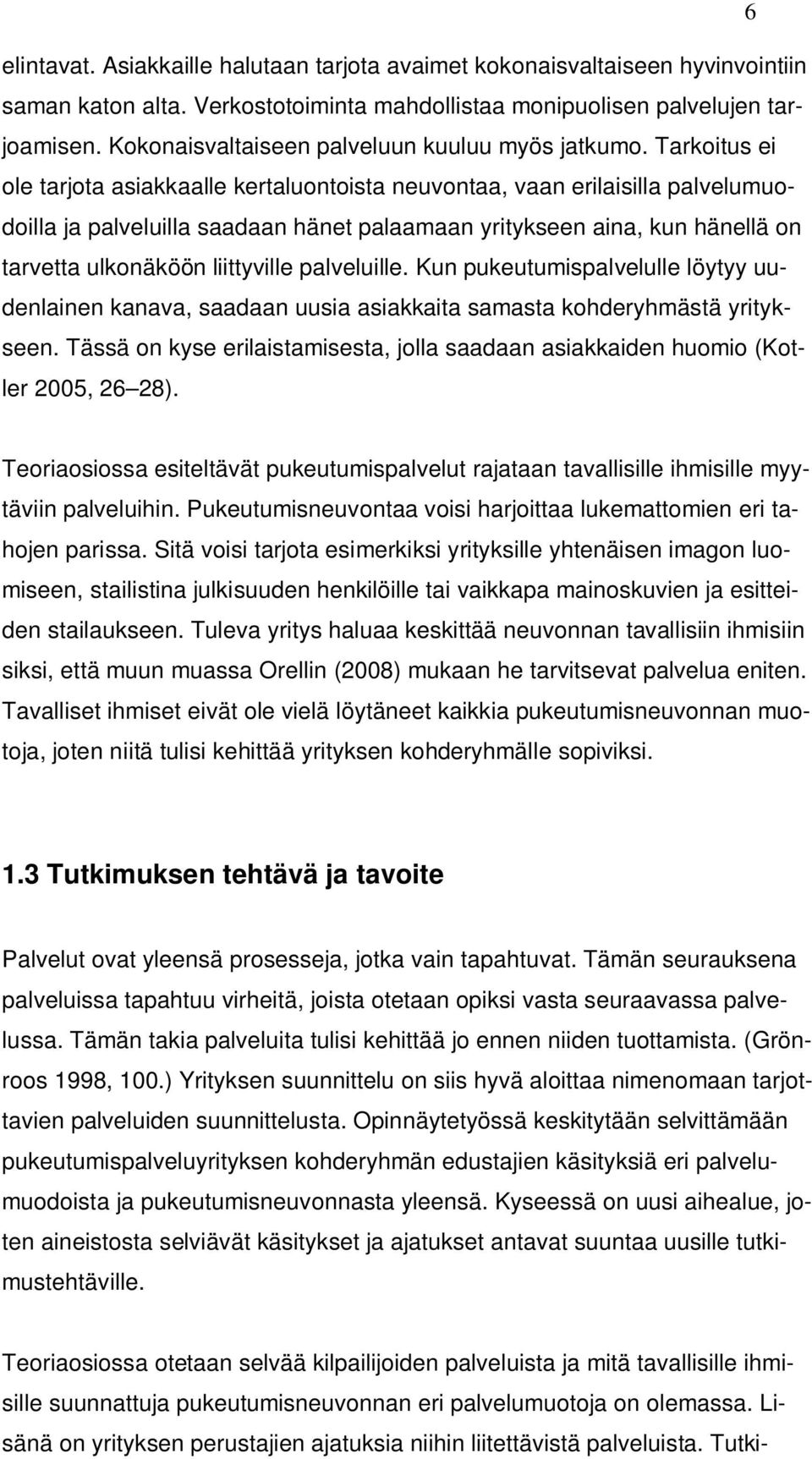 Tarkoitus ei ole tarjota asiakkaalle kertaluontoista neuvontaa, vaan erilaisilla palvelumuodoilla ja palveluilla saadaan hänet palaamaan yritykseen aina, kun hänellä on tarvetta ulkonäköön