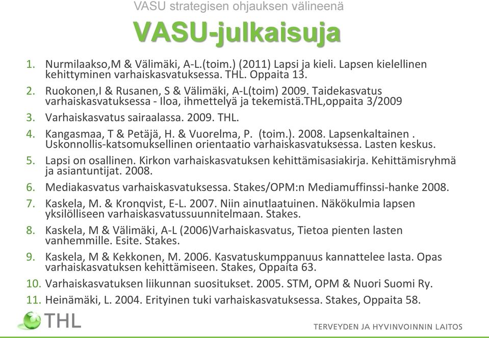 Kangasmaa, T & Petäjä, H. & Vuorelma, P. (toim.). 2008. Lapsenkaltainen. Uskonnollis-katsomuksellinen orientaatio varhaiskasvatuksessa. Lasten keskus. 5. Lapsi on osallinen.