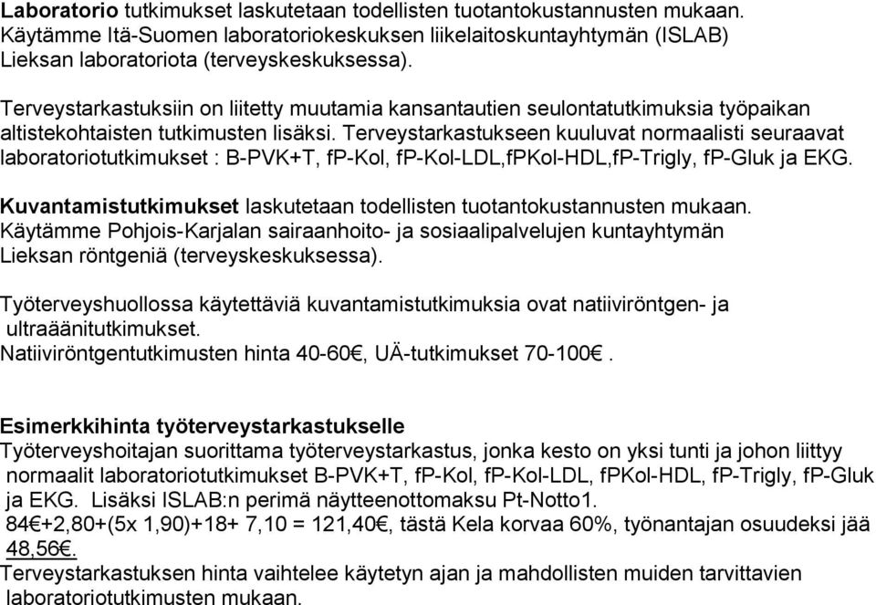 Terveystarkastukseen kuuluvat normaalisti seuraavat laboratoriotutkimukset : B-PVK+T, fp-kol, fp-kol-ldl,fpkol-hdl,fp-trigly, fp-gluk ja EKG.