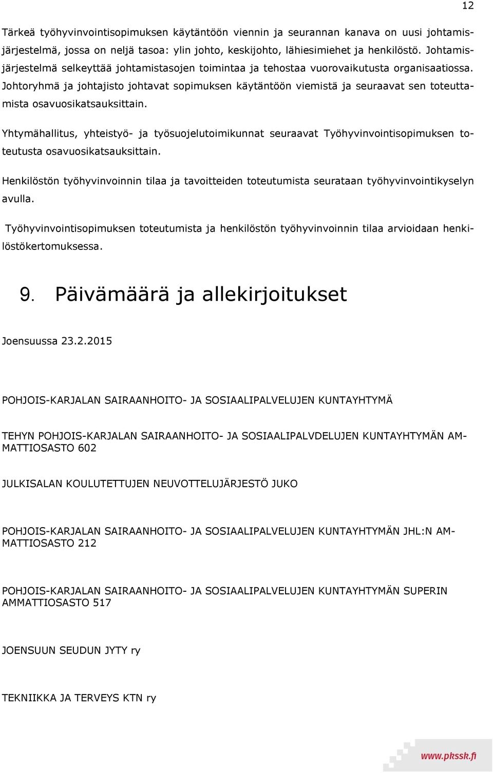 Johtoryhmä ja johtajisto johtavat sopimuksen käytäntöön viemistä ja seuraavat sen toteuttamista osavuosikatsauksittain.