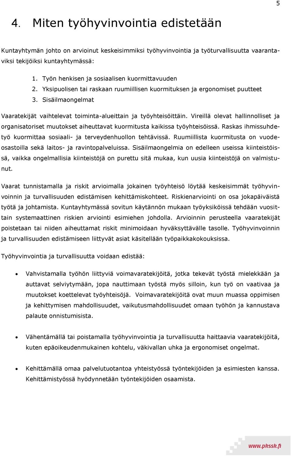 Sisäilmaongelmat Vaaratekijät vaihtelevat toiminta-alueittain ja työyhteisöittäin. Vireillä olevat hallinnolliset ja organisatoriset muutokset aiheuttavat kuormitusta kaikissa työyhteisöissä.