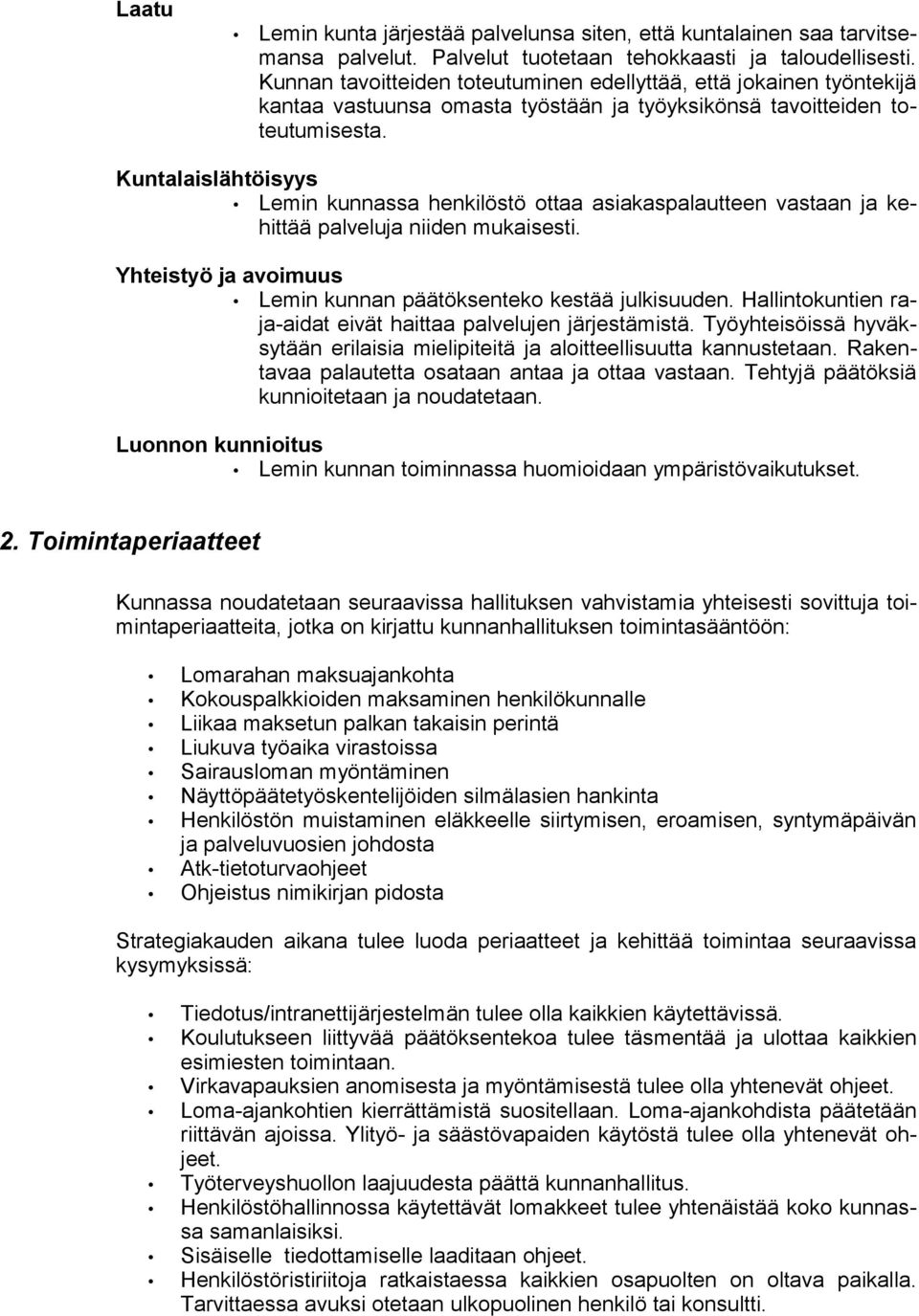 Kuntalaislähtöisyys Lemin kunnassa henkilöstö ottaa asiakaspalautteen vastaan ja kehittää palveluja niiden mukaisesti. Yhteistyö ja avoimuus Lemin kunnan päätöksenteko kestää julkisuuden.