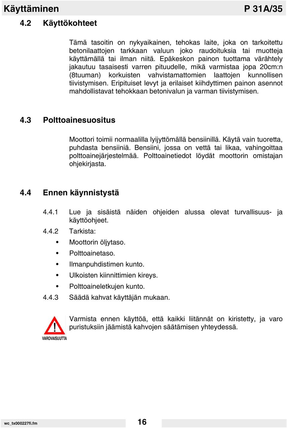 Eripituiset levyt ja erilaiset kiihdyttimen painon asennot mahdollistavat tehokkaan betonivalun ja varman tiivistymisen. 4.3 Polttoainesuositus Moottori toimii normaalilla lyijyttömällä bensiinillä.