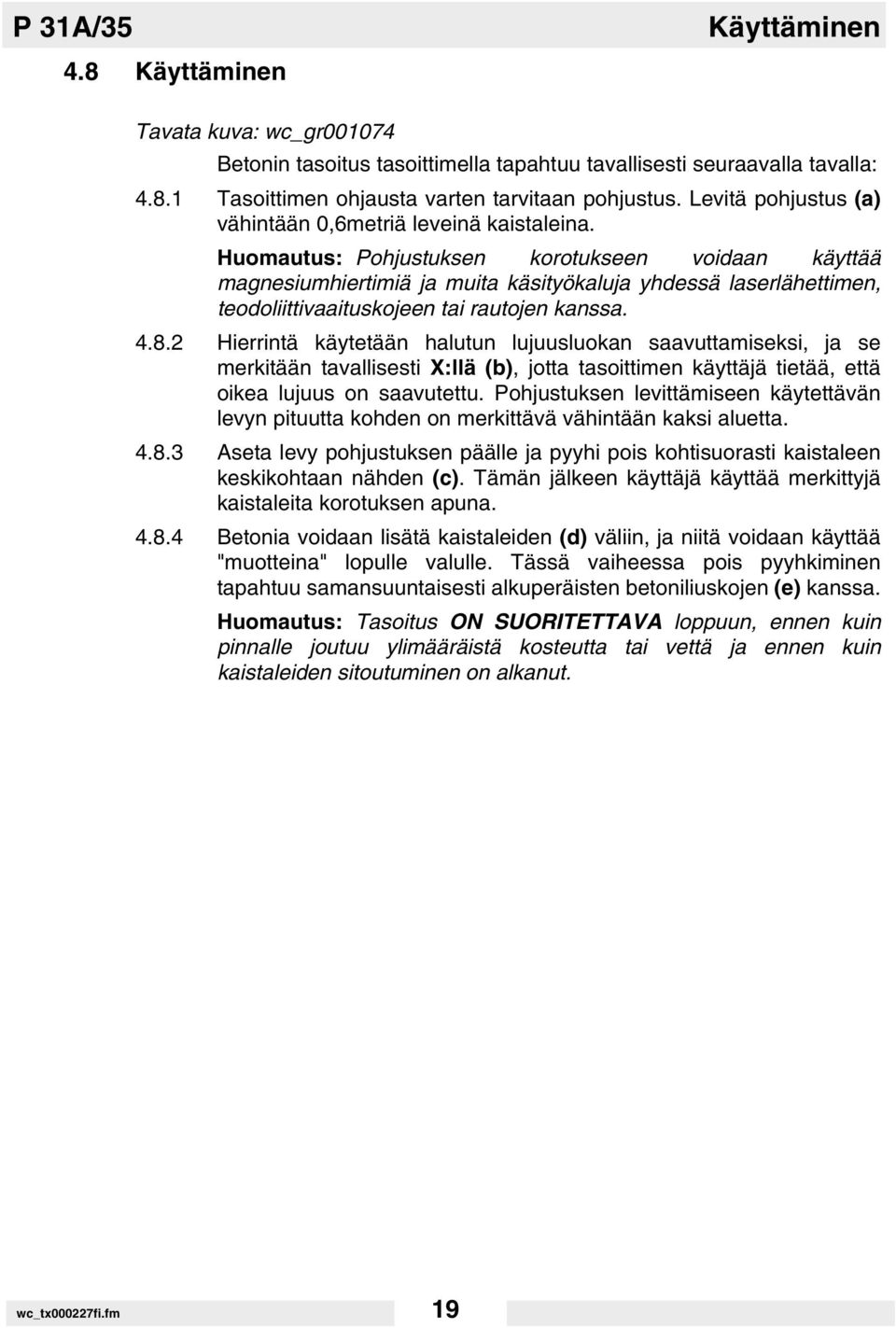 Huomautus: Pohjustuksen korotukseen voidaan käyttää magnesiumhiertimiä ja muita käsityökaluja yhdessä laserlähettimen, teodoliittivaaituskojeen tai rautojen kanssa. 4.8.