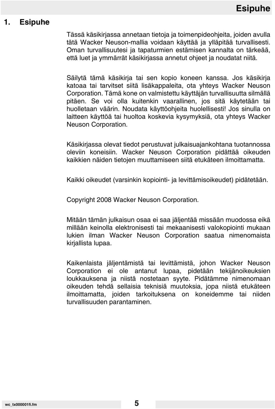 Jos käsikirja katoaa tai tarvitset siitä lisäkappaleita, ota yhteys Wacker Neuson Corporation. Tämä kone on valmistettu käyttäjän turvallisuutta silmällä pitäen.