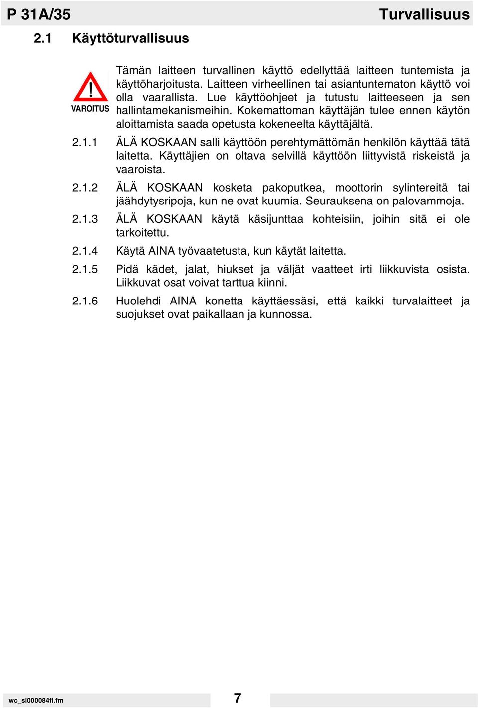 Kokemattoman käyttäjän tulee ennen käytön aloittamista saada opetusta kokeneelta käyttäjältä. 2.1.1 ÄLÄ KOSKAAN salli käyttöön perehtymättömän henkilön käyttää tätä laitetta.