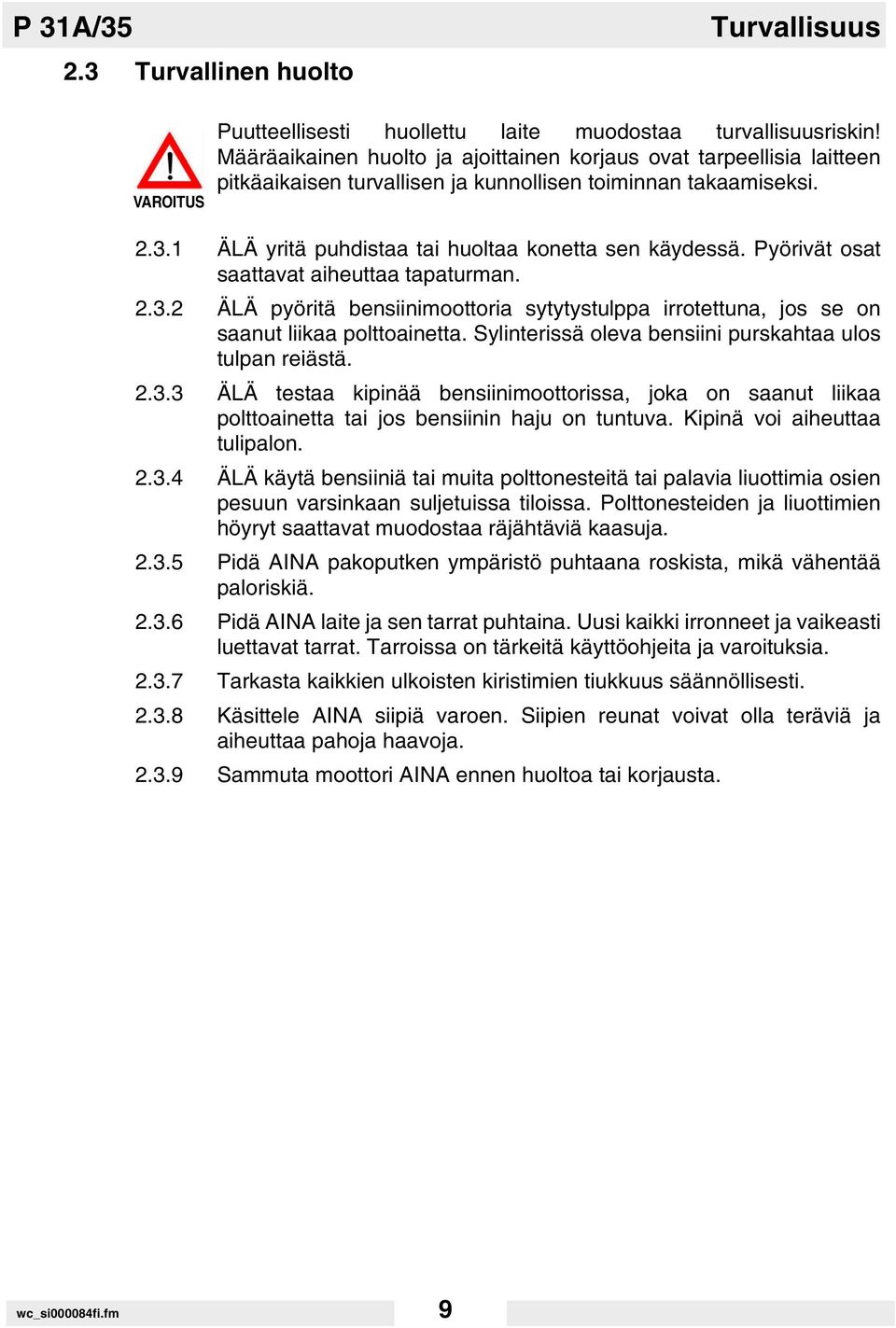 Pyörivät osat saattavat aiheuttaa tapaturman. 2.3.2 ÄLÄ pyöritä bensiinimoottoria sytytystulppa irrotettuna, jos se on saanut liikaa polttoainetta.