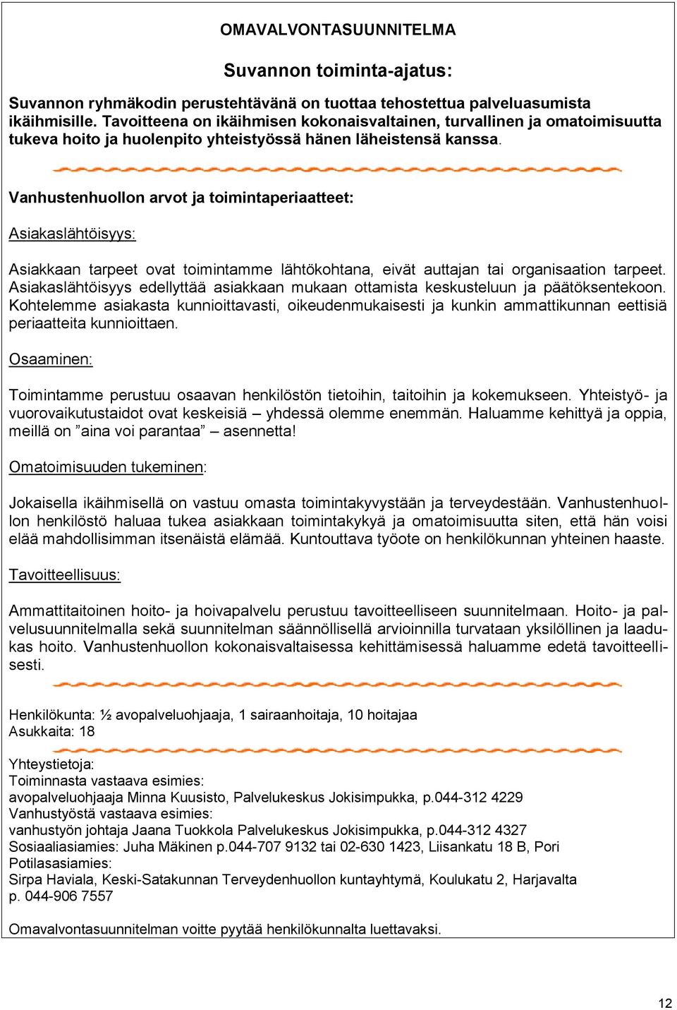 Vanhustenhuollon arvot ja toimintaperiaatteet: Asiakaslähtöisyys: Asiakkaan tarpeet ovat toimintamme lähtökohtana, eivät auttajan tai organisaation tarpeet.