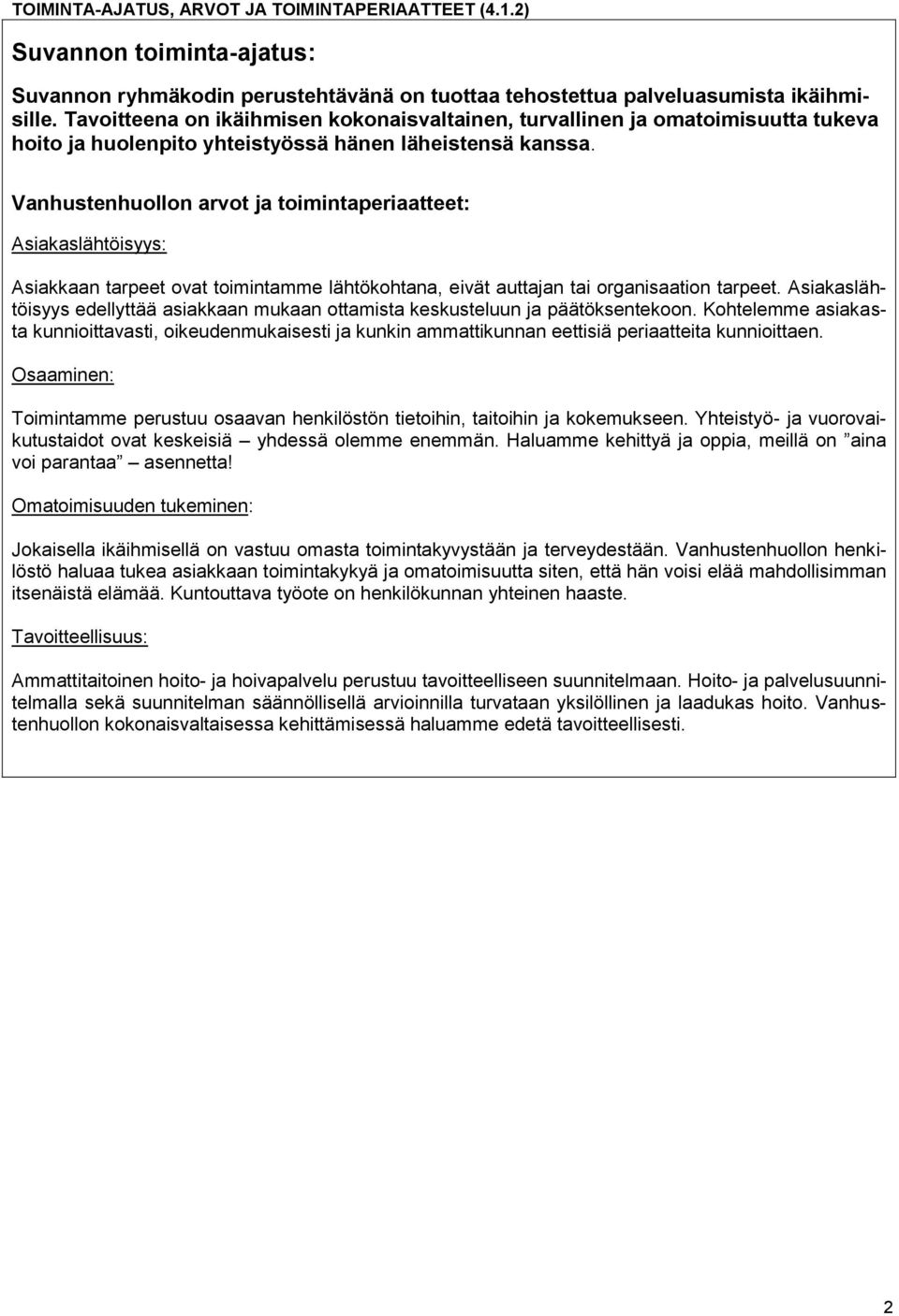 Vanhustenhuollon arvot ja toimintaperiaatteet: Asiakaslähtöisyys: Asiakkaan tarpeet ovat toimintamme lähtökohtana, eivät auttajan tai organisaation tarpeet.