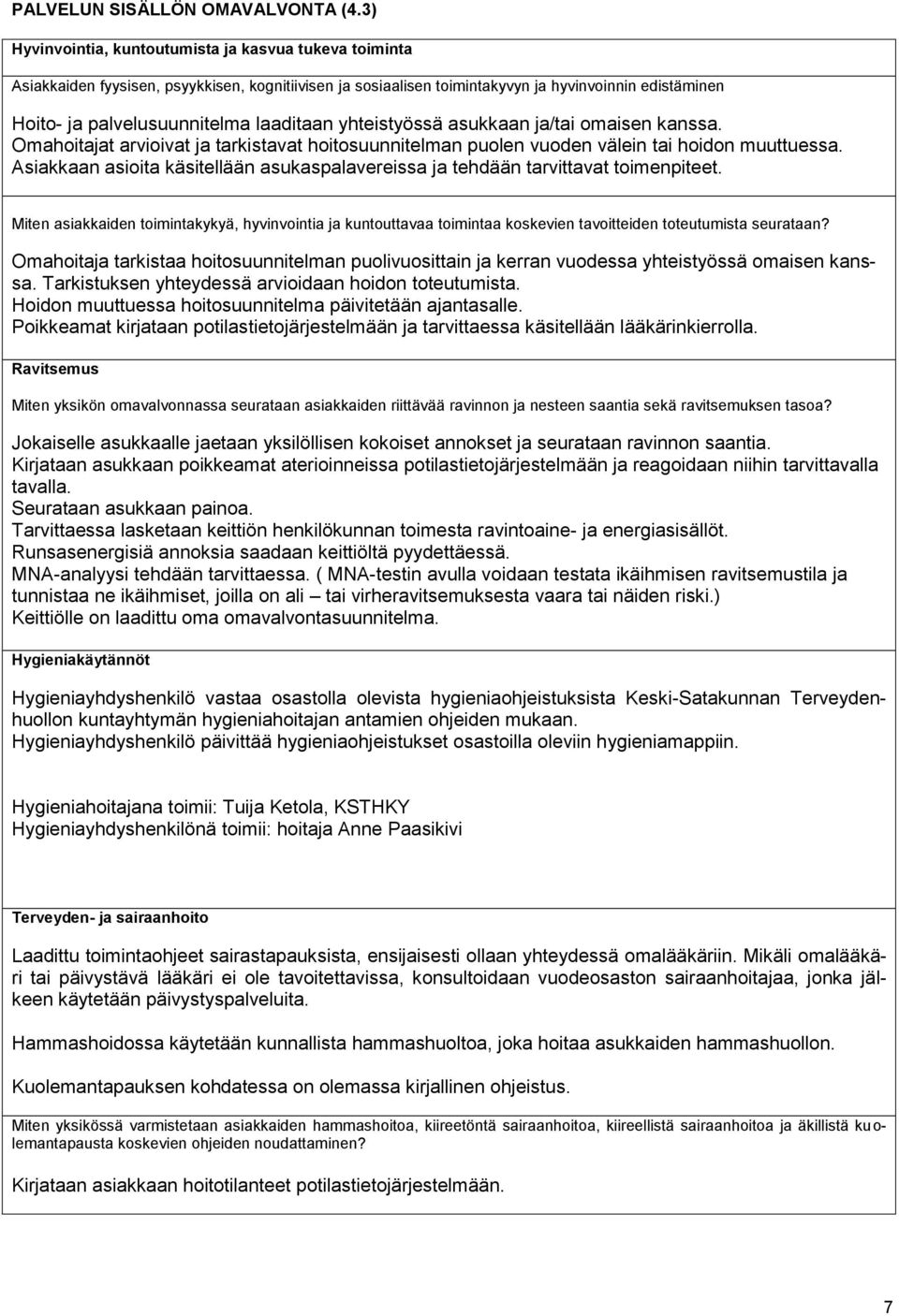 laaditaan yhteistyössä asukkaan ja/tai omaisen kanssa. Omahoitajat arvioivat ja tarkistavat hoitosuunnitelman puolen vuoden välein tai hoidon muuttuessa.