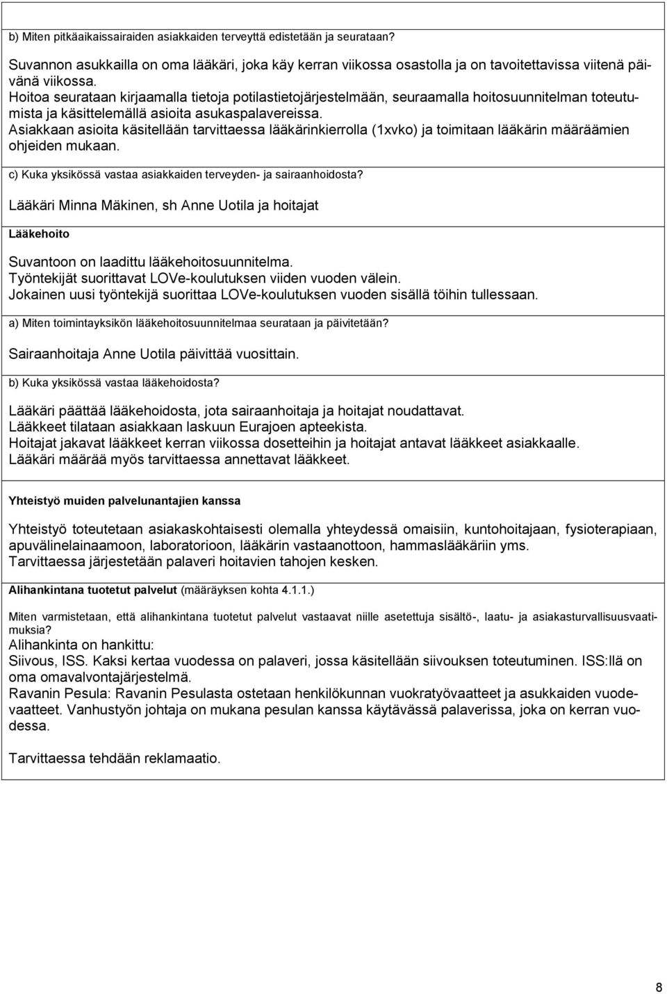 Asiakkaan asioita käsitellään tarvittaessa lääkärinkierrolla (1xvko) ja toimitaan lääkärin määräämien ohjeiden mukaan. c) Kuka yksikössä vastaa asiakkaiden terveyden- ja sairaanhoidosta?