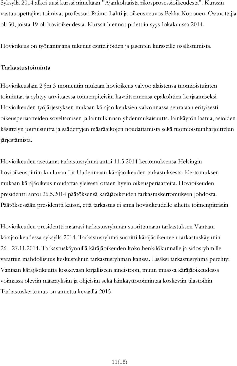 Tarkastustoiminta Hovioikeuslain 2 :n 3 momentin mukaan hovioikeus valvoo alaistensa tuomioistuinten toimintaa ja ryhtyy tarvittaessa toimenpiteisiin havaitsemiensa epäkohtien korjaamiseksi.