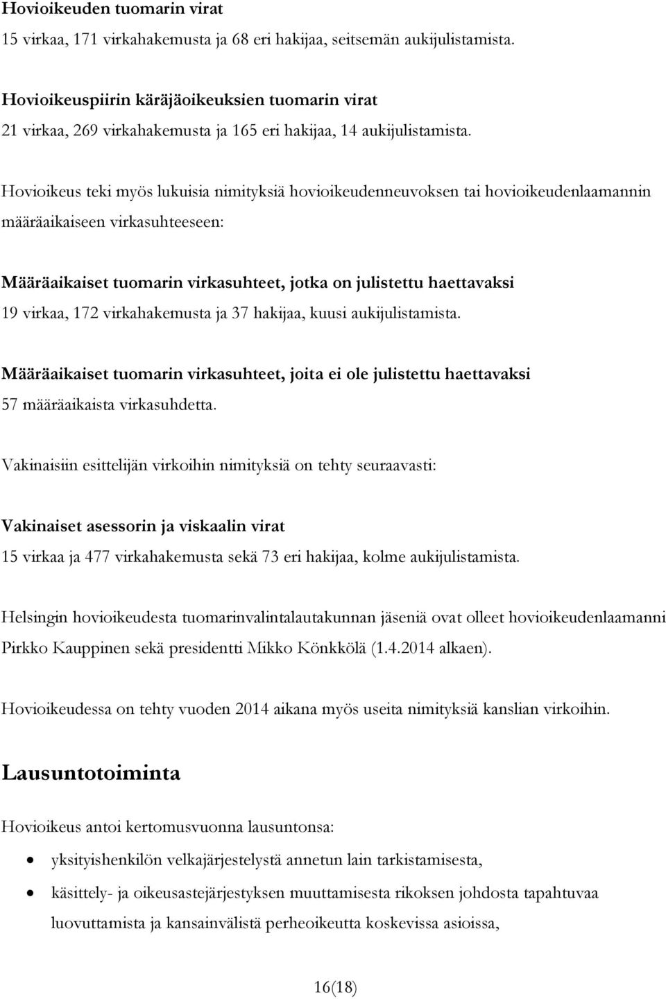 Hovioikeus teki myös lukuisia nimityksiä hovioikeudenneuvoksen tai hovioikeudenlaamannin määräaikaiseen virkasuhteeseen: Määräaikaiset tuomarin virkasuhteet, jotka on julistettu haettavaksi 19
