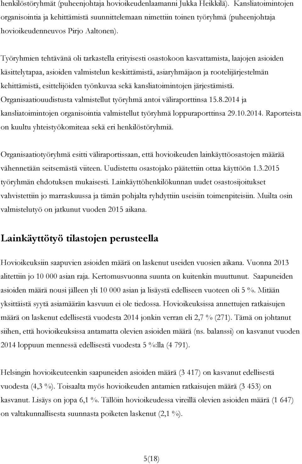 Työryhmien tehtävänä oli tarkastella erityisesti osastokoon kasvattamista, laajojen asioiden käsittelytapaa, asioiden valmistelun keskittämistä, asiaryhmäjaon ja rootelijärjestelmän kehittämistä,
