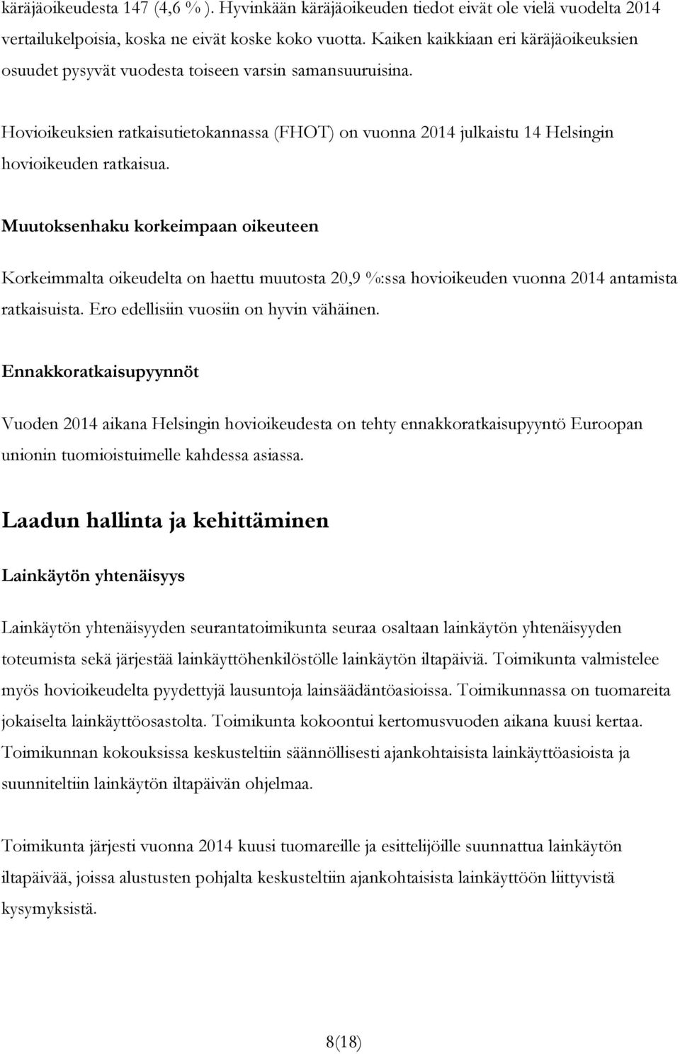 Muutoksenhaku korkeimpaan oikeuteen Korkeimmalta oikeudelta on haettu muutosta 20,9 %:ssa hovioikeuden vuonna 2014 antamista ratkaisuista. Ero edellisiin vuosiin on hyvin vähäinen.