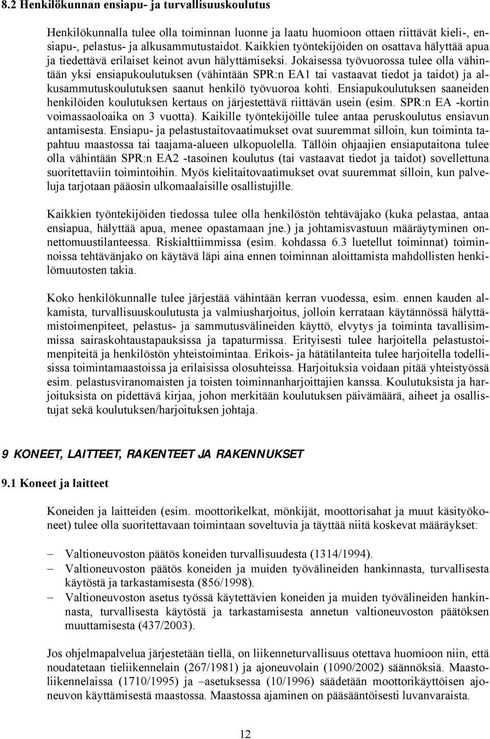 Jokaisessa työvuorossa tulee olla vähintään yksi ensiapukoulutuksen (vähintään SPR:n EA1 tai vastaavat tiedot ja taidot) ja alkusammutuskoulutuksen saanut henkilö työvuoroa kohti.